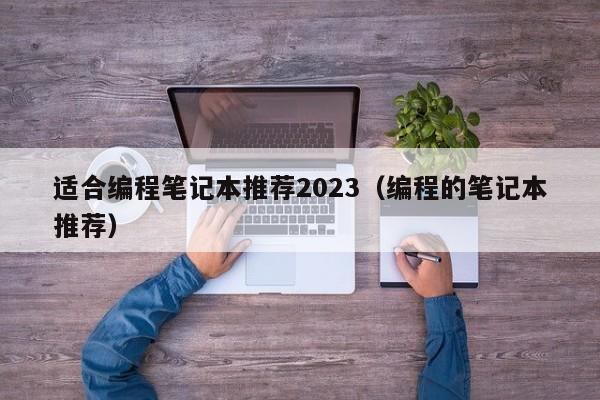 适合编程笔记本推荐2023（编程的笔记本推荐）