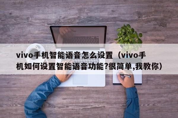 vivo手机智能语音怎么设置（vivo手机如何设置智能语音功能?很简单,我教你）