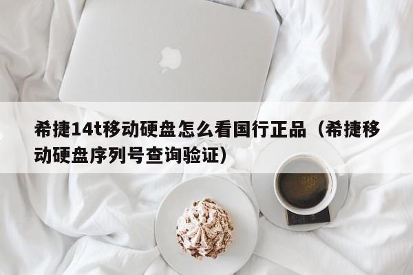 希捷14t移动硬盘怎么看国行正品（希捷移动硬盘序列号查询验证）