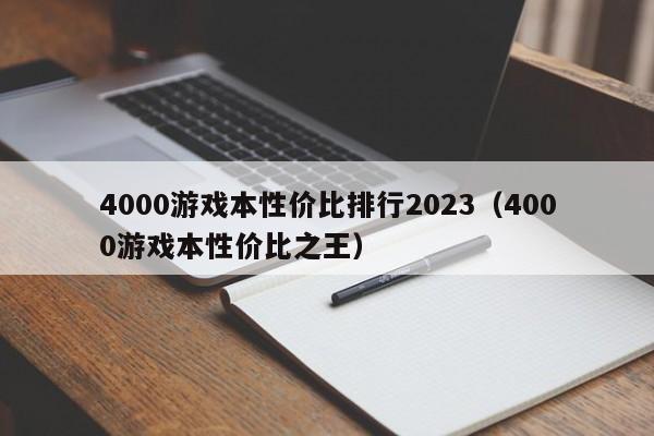 4000游-本性价比排行2023（4000游-本性价比之王）